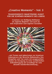 Wolfgang Wellmann - "Creative Moments" - Vol.3 - Transzendente Smartphone-Kunst für die schönen Momente des Lebens.
