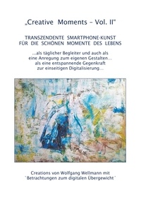 Wolfgang Wellmann - Creative Moments Vol II - Transzendente Smartphone-Kunst für die schönen Momente des Lebens.