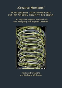 Wolfgang Wellmann - "Creative Moments" - Transzendente Smartphone-Kunst für die schönen Momente des Lebens.