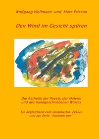 Wolfgang Wellmann et Marc Ericson - Den Wind im Gesicht spüren - Die Ästhetik der Poesie, der Malerei und des handgeschriebenen Wortes.