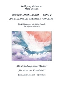 Wolfgang Wellmann et Marc Ericson - Der Neue Zarathustra - Band V - Die Eleganz des kreativen Handelns.