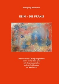 Wolfgang Wellmann - Reiki - Die Praxis - Die bewährten Übungsprogramme.