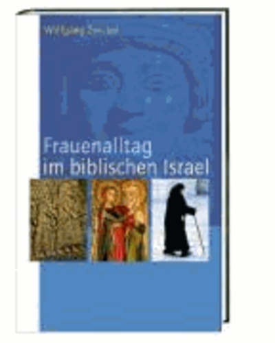 Wolfgang Zwickel - Frauenalltag im biblischen Israel.