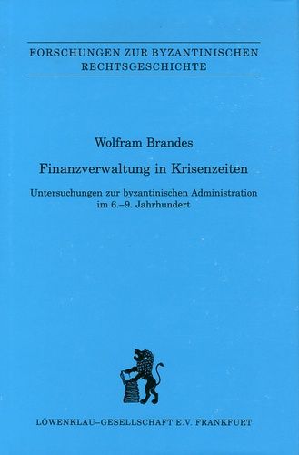 Wolfram Brandes - Finanzverwaltung in Krisenzeiten - Untersuchungen zur byzantinischen Administration im 6-9 Jahrundert.