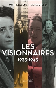 Wolfram Eilenberger - Les Visionnaires - 1933-1943.