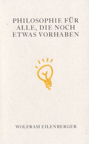 Wolfram Eilenberger - Philosophie für Alle, Die Noch Etwas Vorhaben.