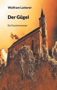 Wolfram Lutterer - Der Gügel - Ein Facettenroman.