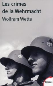 Wolfram Wette - Les crimes de la Wehrmacht.