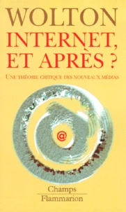 Internet, Et Apres ? Une Theorie Critique Des Nouveaux Medias