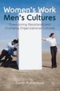 Women's Work, Men's Cultures - Overcoming Resistance and Changing Organizational Cultures.