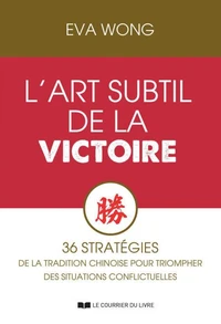 L'art subtil de la victoire - 36 stratégies de la tradition chinoise pour triompher des situations
