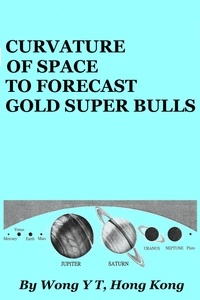  Wong Y T - Curvature of Space to Forecast Gold Super Bulls.