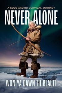  Woniya Dawn Thibeault - Never Alone: A Solo Arctic Survival Journey.