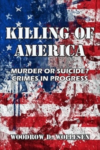  Woodrow Wollesen - The Killing of America Murder or Suicide? Crimes in Progress.