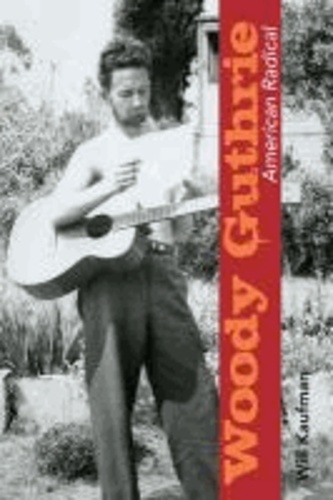 Woody Guthrie, American Radical.