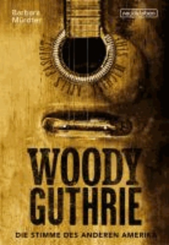 Woody Guthrie -Die Stimme des anderen Amerika.
