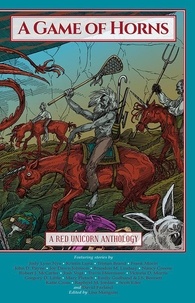  WordFire Press et  Josh Vogt - A Game of Horns: A Red Unicorn Anthology.
