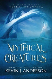 Mythical Creatures: A Tale and Songs of Terra Incognita