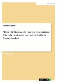 Work Life Balance als Unternehmenskultur. Über die wirksame und wirtschaftliche Umsetzbarkeit.