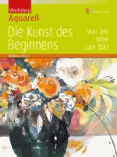 Workshop Aquarell - Die Kunst des Beginnens - Von der Idee zum Bild.