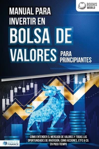Manual para inventir en Bolsa de valores para principiantes: Cómo entender el mercado de valores y todas las oportunidades de inversión, como acciones, ETFs &amp; Co. en poco tiempo