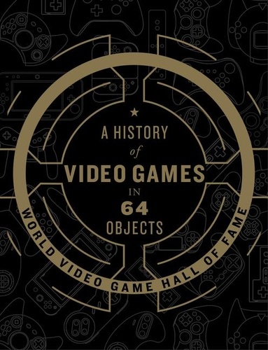  World Video Game Hall of Fame - A History of Video Games in 64 Objects.