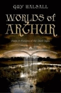 Worlds of Arthur - Facts and Fictions of the Dark Ages.