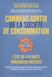  Worldwatch Institute - Comment sortir de la société de consommation - 50 experts internationaux proposent des solutions pour changer l'économie, l'enseignement, les médias, la politique, la culture... tout !.