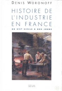 Histoire De L'Industrie En France. Du Xvieme Siecle A Nos Jours
