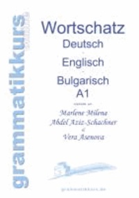 Wörterbuch Deutsch - Englisch - Bulgarisch A1 - Lernwortschatz für die Integrations-Deutschkurs-TeilnehmerInnen aus Bulgarien Niveau A1.