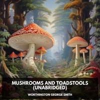Worthington George Smith et Renee Mansell - Mushrooms and Toadstools (Unabridged).