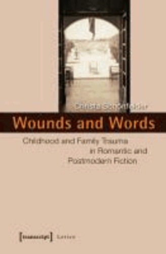 Wounds and Words - Childhood and Family Trauma in Romantic and Postmodern Fiction.