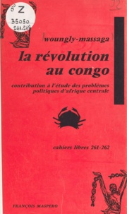  Woungly-Massaga - La révolution au Congo - Contribution à l'étude des problèmes politiques d'Afrique centrale.