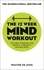 The 12 Week Mind Workout. Focused Training for Mental Strength and Balance