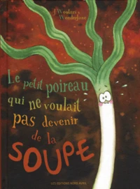 Le petit poireau qui ne voulait pas devenir de la soupe