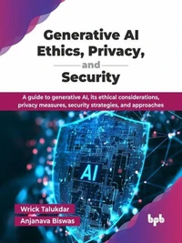 Generative AI Ethics, Privacy, and Security: A guide to generative AI, its ethical considerations, privacy measures, security strategies, and approaches