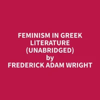 Feminism in Greek Literature (Unabridged)