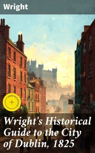 Wright's Historical Guide to the City of Dublin, 1825