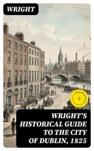 Wright's Historical Guide to the City of Dublin, 1825