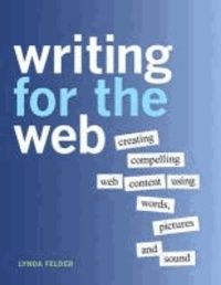 Writing for the Web - Creating Compelling Web Content Using Words, Pictures, and Sound.