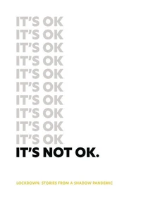 It's Not Ok: Lockdown: Stories From A Shadow Pandemic