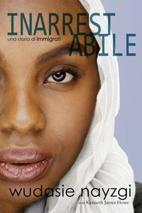 Inarrestabile - Una Storia di Immigrati: La Lotta Decennale di una Donna per Risanare una Famiglia Lacerata dalla Guerra, dalle Menzogne e dalla Tirannia