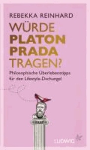 Würde Platon Prada tragen? - Philosophische Überlebenstipps für den Lifestyle-Dschungel.