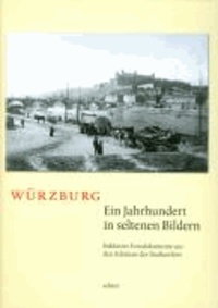 Würzburg - ein Jahrhundert in seltenen Bildern - Exklusive Fotodokumente aus den Schätzen des Stadtarchivs.