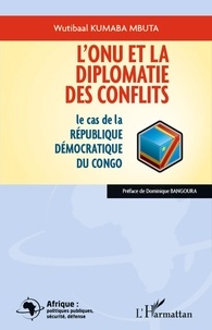 Wutibaal Kumaba Mbuta - L'ONU et la diplomatie des conflits - Le cas de la République Démocratique du Congo.