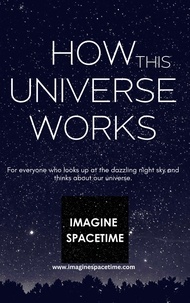  www.imaginespacetime.com - How This Universe Works.