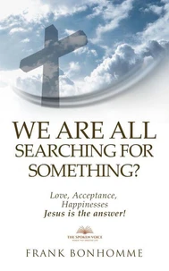 We are all searching for something? love, happiness, acceptance. Jesus is the answer
