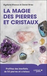 Wydiane Khaoua et Daniel Briez - La magie des pierres et cristaux - Profitez des bienfaits de 50 pierres et cristaux.