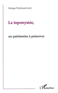 LA TOPONYMIE, UN PATRIMOINE A PRESERVER. En Inde, en Gascogne, en Alsace, vers une politique de réhabilitation des anciens toponymes ?
