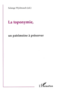 La Toponymie, Un Patrimoine A Preserver. En Inde, En Gascogne, En Alsace, Vers Une Politique De Rehabilitation Des Anciens Toponymes ?